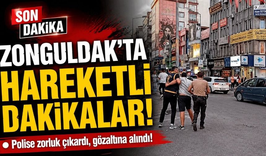 Zonguldak’ta hareketli dakikalar: Polise zorluk çıkardı, gözaltına alındı!