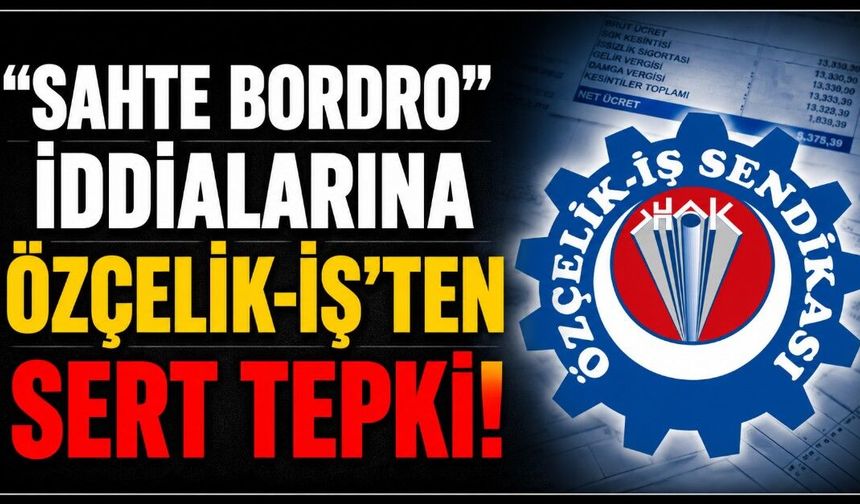 "Sahte bordro" iddialarına Özçelik-İş'ten sert tepki