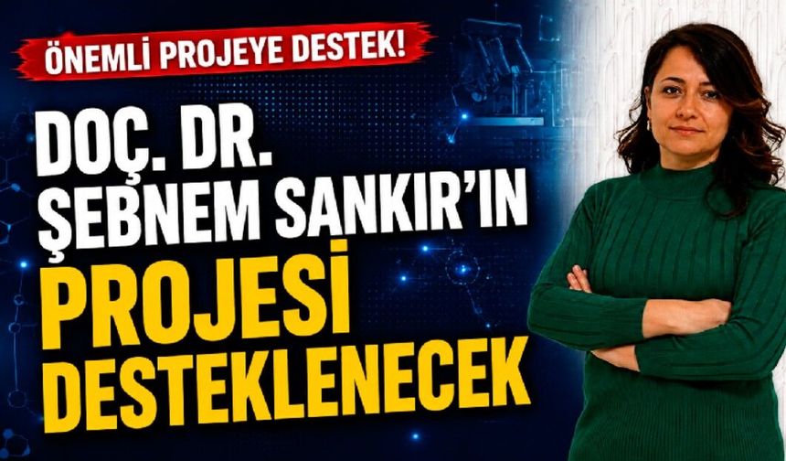 Doç. Dr. Şebnem Sankır’ın projesi desteklenecek