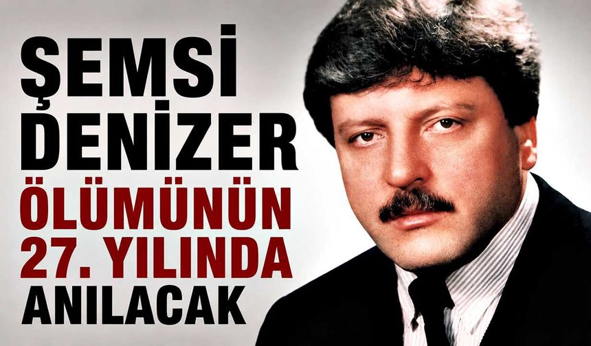 Şemsi Denizer ölümünün 27. yılında anılacak