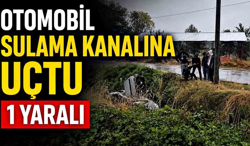 Otomobil sulama kanalına uçtu: 1 yaralı