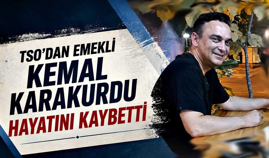 TSO’dan emekli Kemal Karakurdu hayatını kaybetti