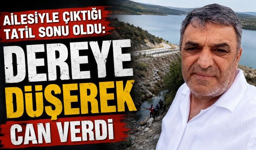 Ailesiyle tatile çıkmıştı! Dere yatağına düşerek hayatını kaybetti