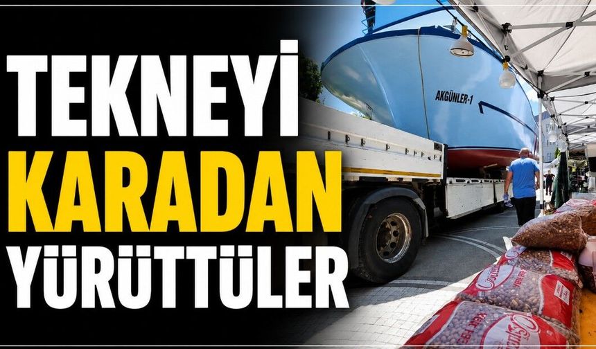 Tekneyi karadan yürüttüler