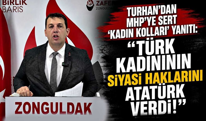 Turhan’dan MHP’ye sert 'Kadın Kolları' yanıtı: "Türk kadınının siyasi haklarını Atatürk verdi!"