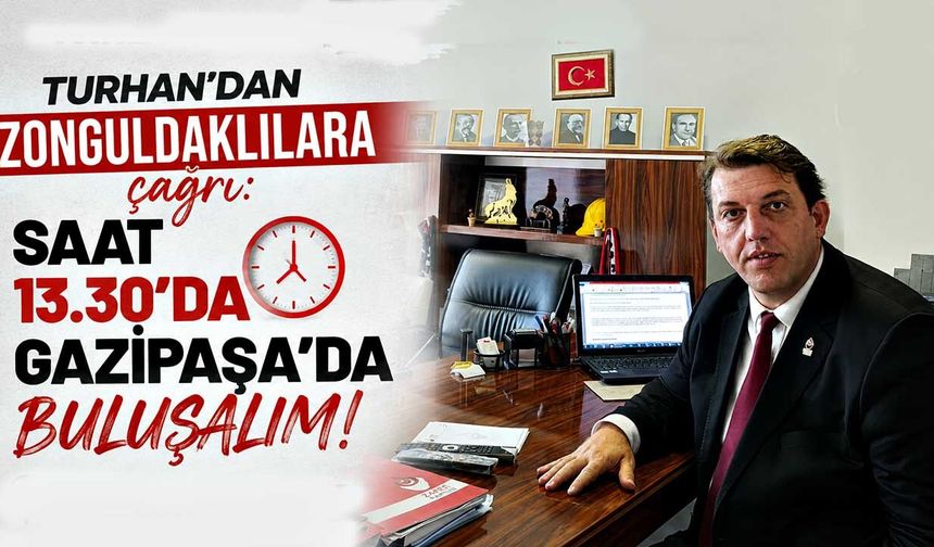 Turhan’dan Zonguldaklılara çağrı: Saat 13.30’da Gazipaşa’da buluşalım!