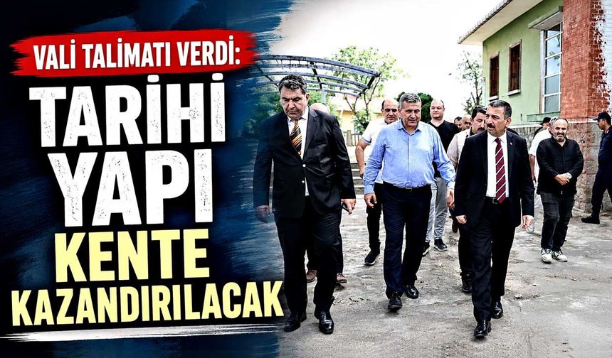 Vali Hacıbektaşoğlu talimatı verdi: Tarihi yapı kente kazandırılacak
