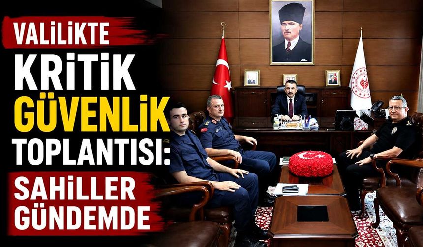 Valilikte kritik güvenlik toplantısı: Sahiller gündemde