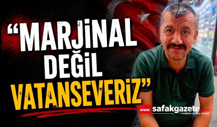 “Marjinal değil Vatanseveriz”
