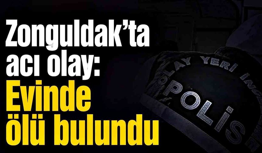 Zonguldak’ta acı olay: 73 yaşındaki kadın evinde ölü bulundu