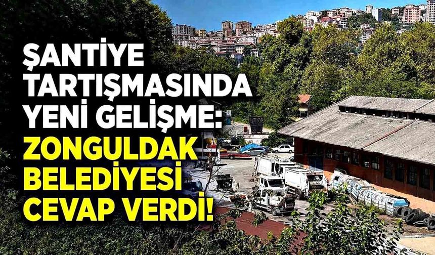 Şantiye tartışmasında yeni gelişme: Zonguldak Belediyesi  cevap verdi!