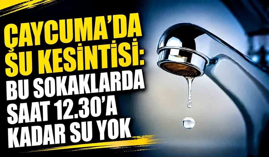 Çaycuma’da su kesintisi: Bu sokaklarda saat 12.30’a kadar su yok