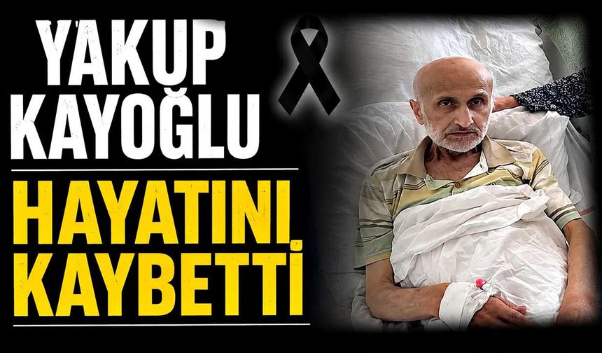 Yakup Kayoğlu hayatını kaybetti