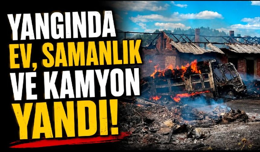 Kastamonu’da çıkan yangında ev, samanlık ve kamyon yandı