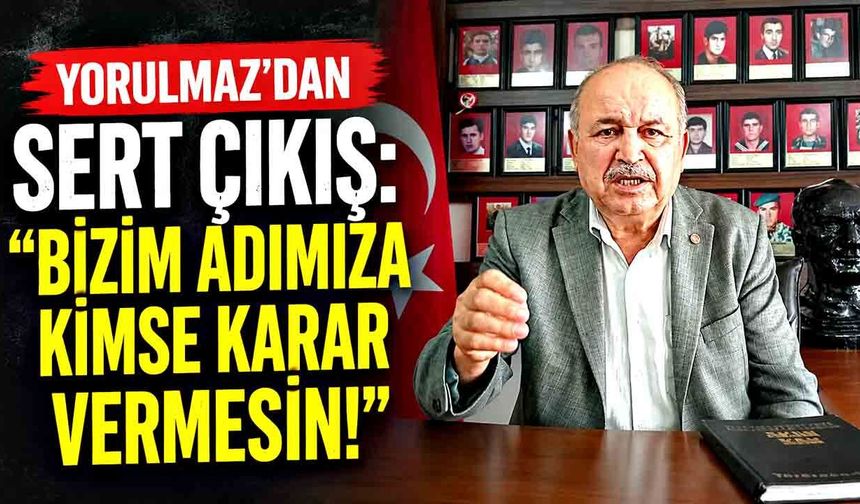 Yorulmaz’dan Sert Çıkış: “Bizim Adımıza Kimse Karar Vermesin!”