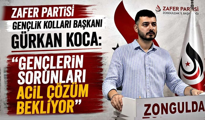 Zafer Partisi Gençlik Kolları Başkanı Gürkan Koca: "Gençlerin sorunları acil çözüm bekliyor"