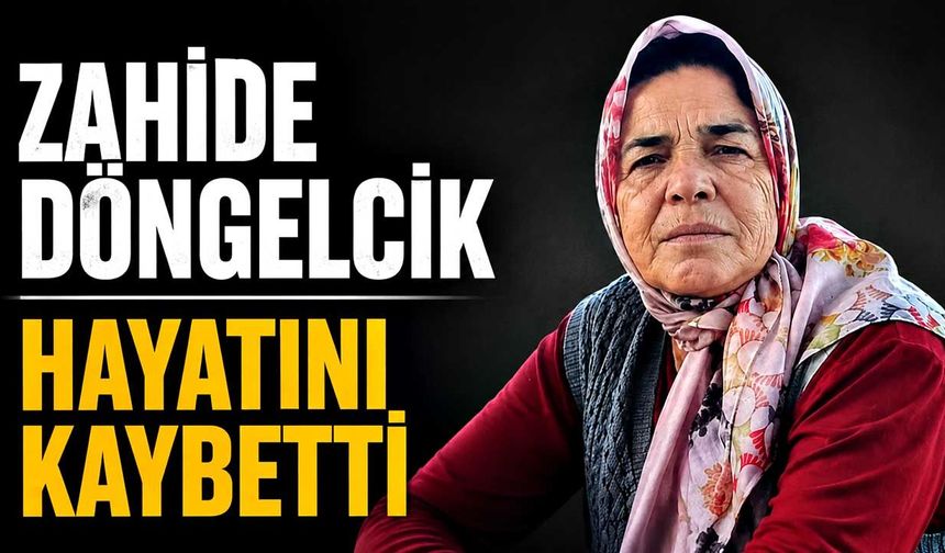 Zahide Döngelcik hayatını kaybetti