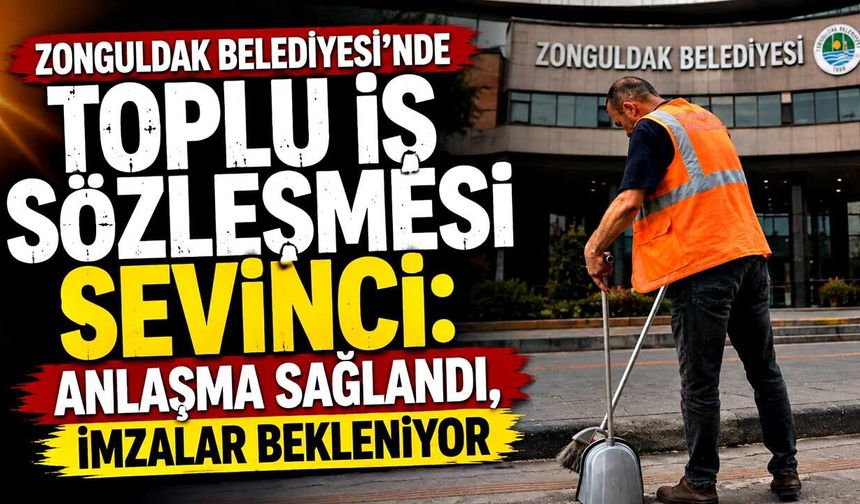 Zonguldak Belediyesi’nde Toplu İş Sözleşmesi sevinci: Anlaşma sağlandı, imzalar bekleniyor