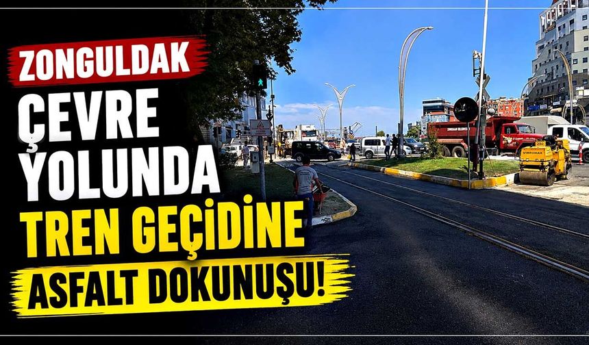 Zonguldak çevre yolunda tren geçidine asfalt dokunuşu!
