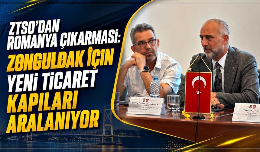 ZTSO’dan Romanya çıkarması: Zonguldak için yeni ticaret kapıları aralanıyor