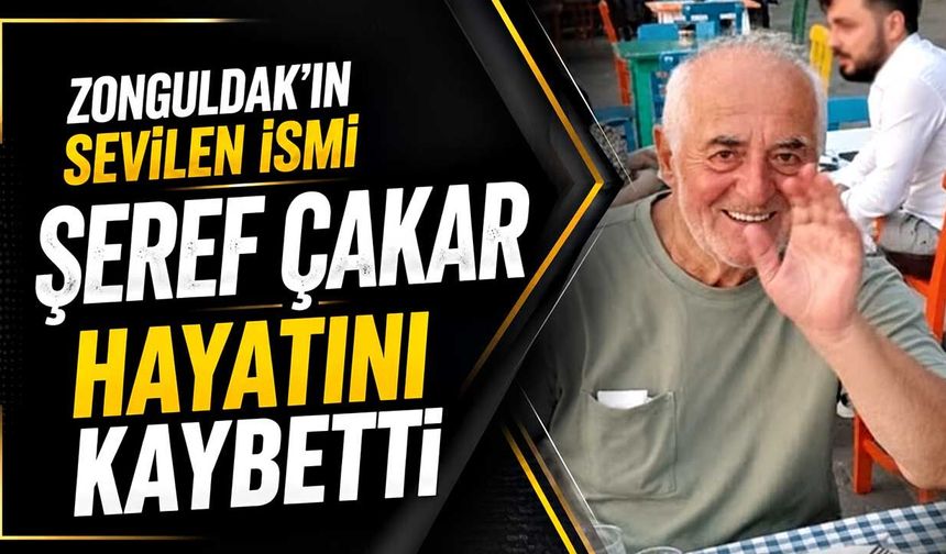 Zonguldak’ın sevilen ismi Şeref Çakar hayatını kaybetti