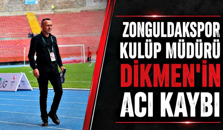 Zonguldakspor Kulüp Müdürü Dikmen’in acı kaybı