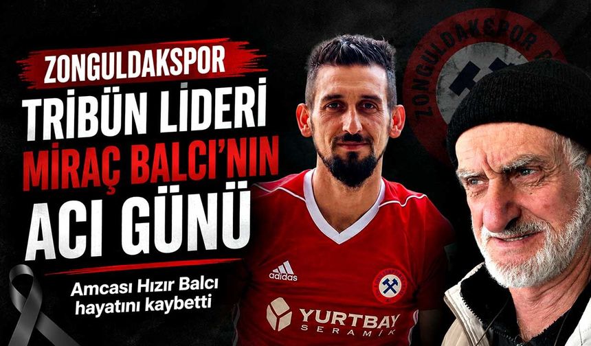 Zonguldakspor tribün lideri Miraç Balcı’nın acı günü