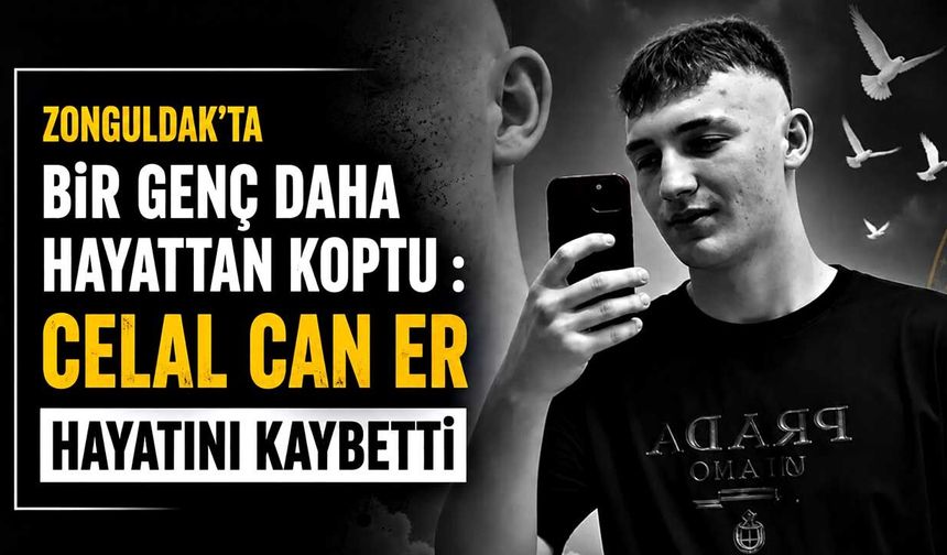 Zonguldak’ta bir genç daha hayattan koptu: Celal Can Er hayatını kaybetti