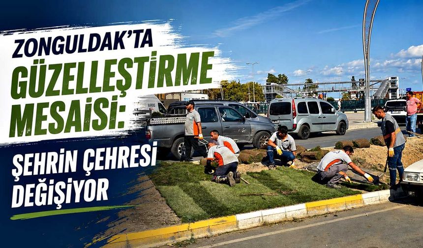 Zonguldak'ta "Güzelleştirme" mesaisi: Şehrin çehresi değişiyor