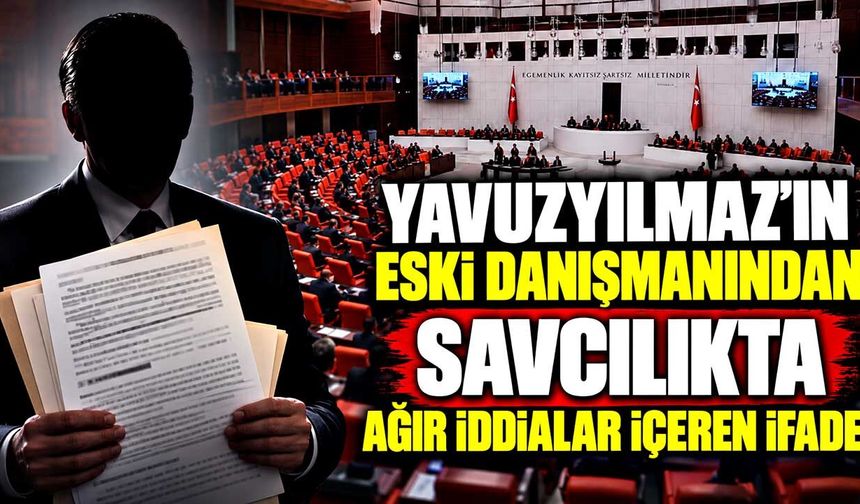 Yavuzyılmaz'ın eski danışmanından savcılıkta ağır iddialar içeren ifade: "Maaş kartları vekil ve eşinin elindeydi"