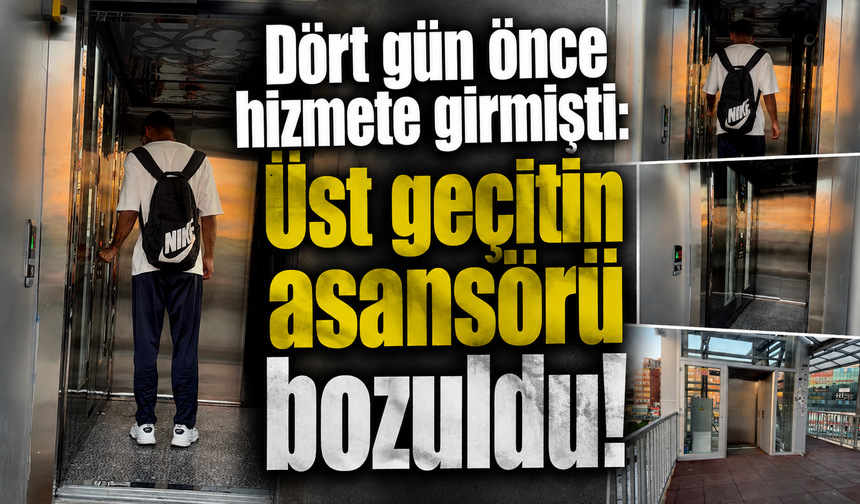 Dört gün önce hizmete girmişti: Üst geçitin asansörü bozuldu!