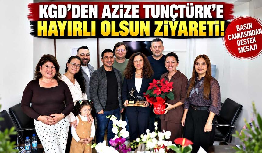KGD’den Azize Tunçtürk’e Hayırlı Olsun Ziyareti!