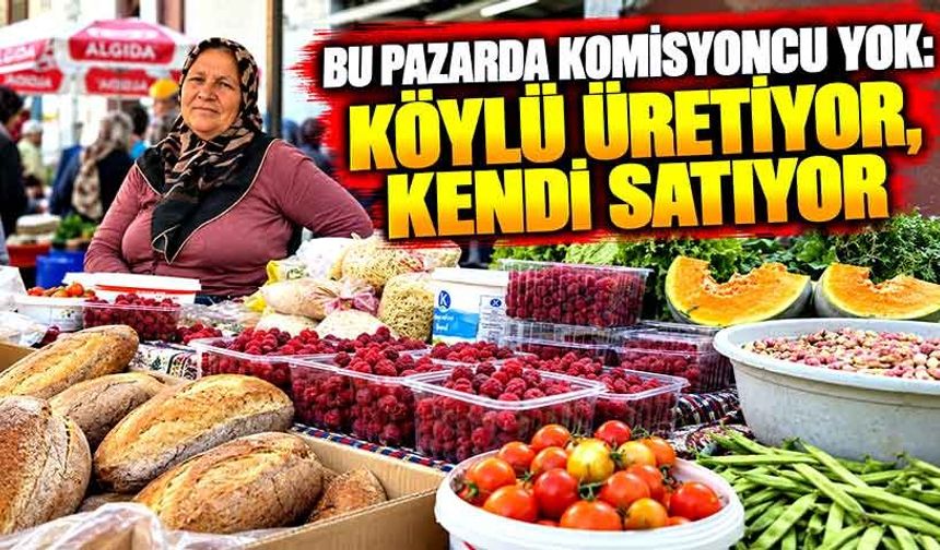 Bu pazarda komisyoncu yok: Köylü üretiyor, kendi satıyor
