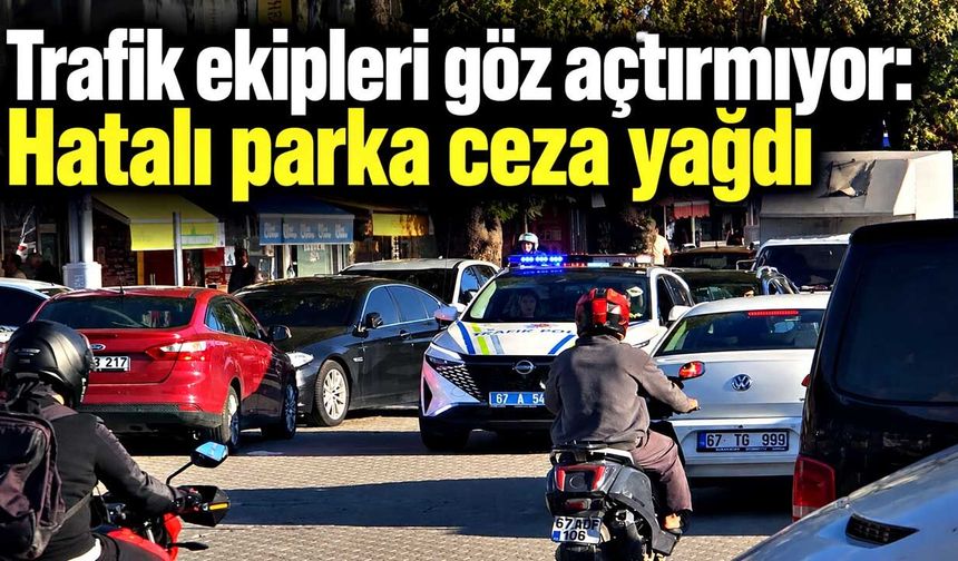 Trafik ekipleri göz açtırmıyor: Hatalı parka ceza yağdı