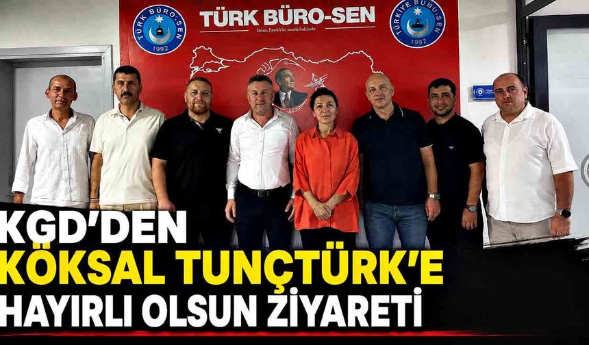 KGD’den Köksal Tunçtürk’e hayırlı olsun ziyareti