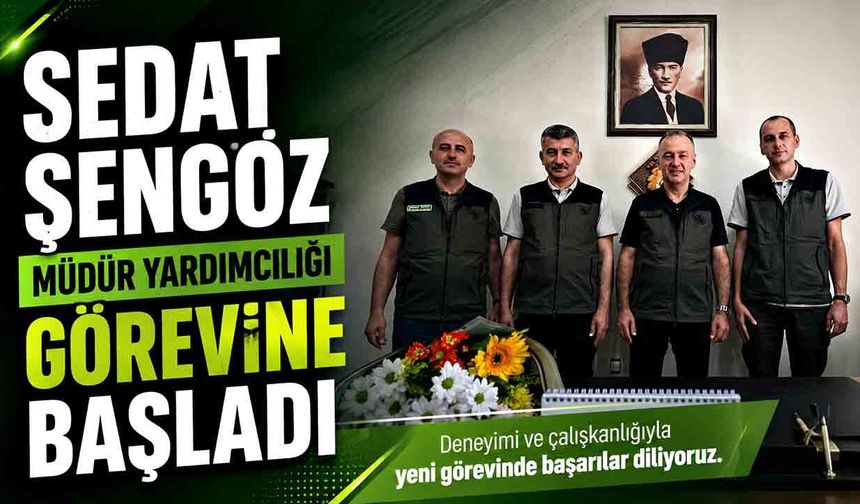 Sedat Şengöz, Dirgine Orman İşletme Müdür Yardımcılığı görevine başladı