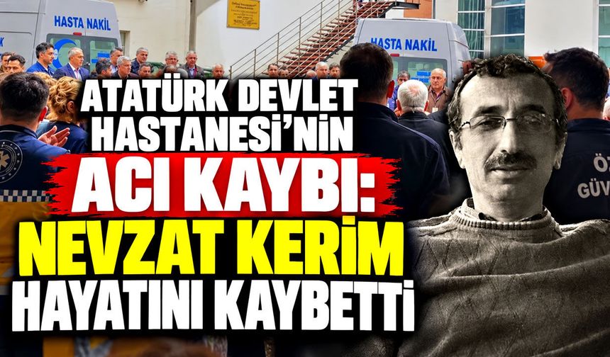 Atatürk Devlet Hastanesi’nin acı kaybı: Nevzat Kerim hayatını kaybetti