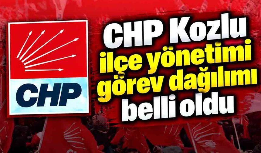 CHP Kozlu ilçe yönetimi görev dağılımı belli oldu