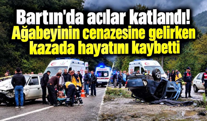 Bartın'da acılar katlandı! Ağabeyinin cenazesine gelirken kazada hayatını kaybetti