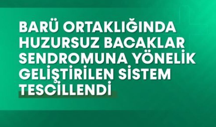 BARÜ ortaklığında huzursuz bacaklar sendromuna yönelik geliştirilen sistem tescillendi