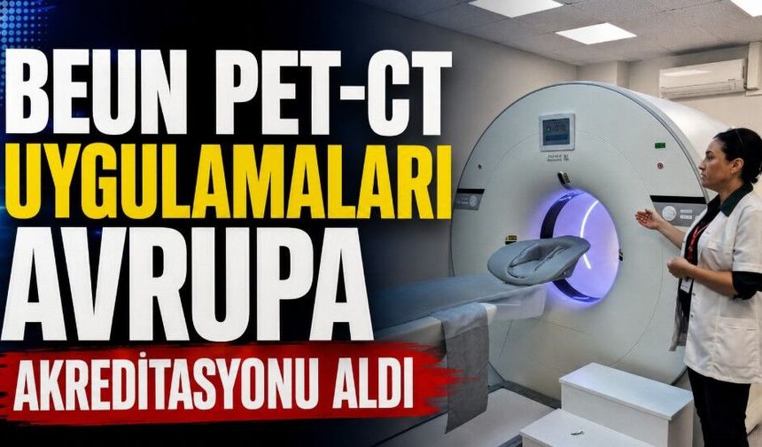 BEUN PET-CT Uygulamaları Avrupa akreditasyonu aldı
