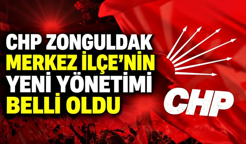 CHP Zonguldak Merkez İlçe’nin yeni yönetimi belli oldu