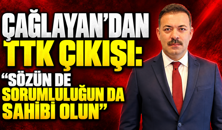 Çağlayan’dan TTK çıkışı: “Sözün de sorumluluğun da sahibi olun”