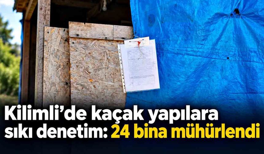 Kilimli’de kaçak yapılara sıkı denetim: 24 bina mühürlendi