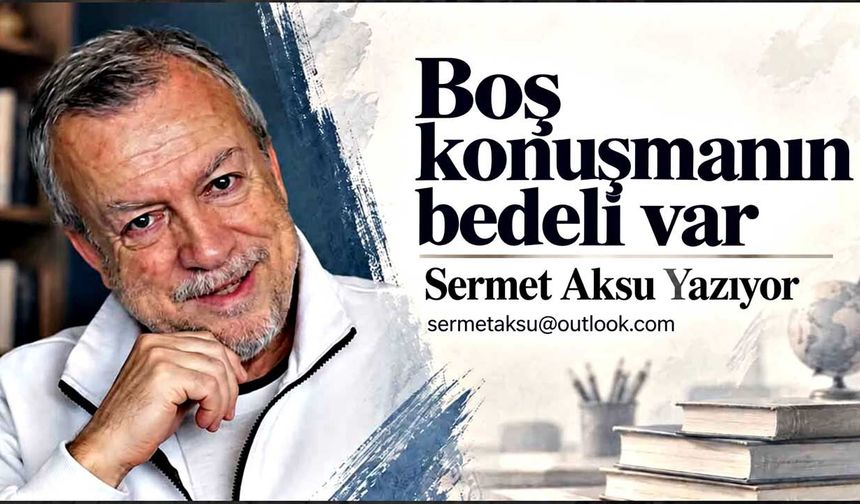 Boş konuşmanın bedeli var
