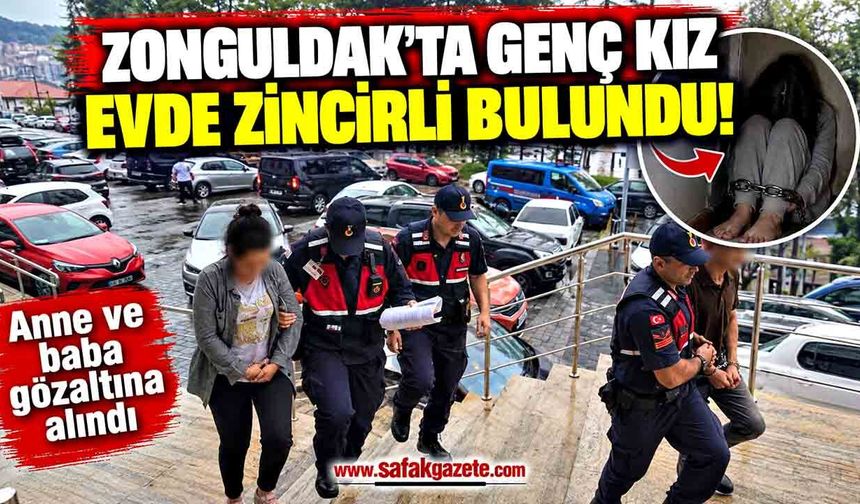 Zonguldak'ta Genç Kız Evde Zincirli Bulundu! Anne ve Baba adliyeye sevk edildi