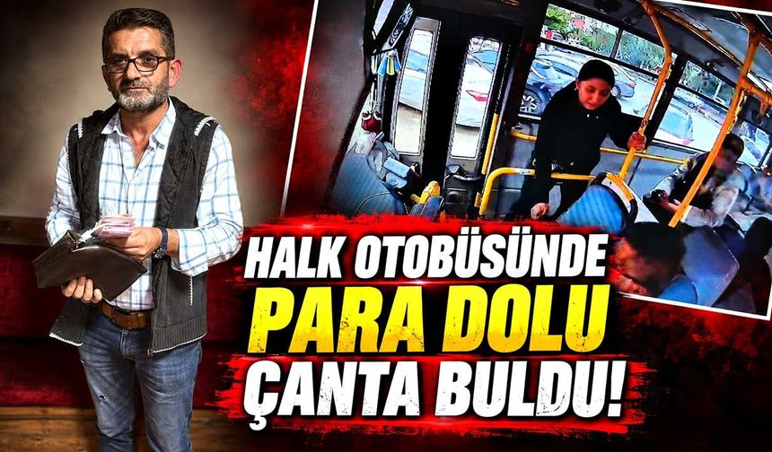 Halk otobüsünde para dolu çanta unutuldu