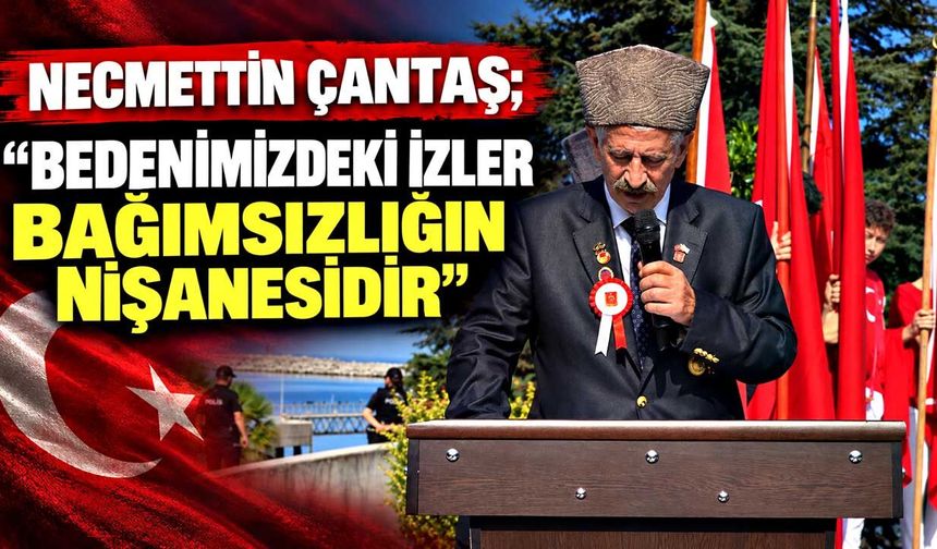 Necmettin Çantaş; “Bedenimizdeki izler bağımsızlığın nişanesidir”