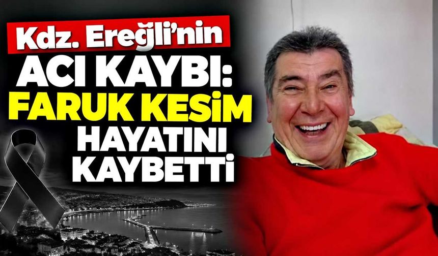 Kdz. Ereğli’nin acı kaybı: Faruk Kesim hayatını kaybetti