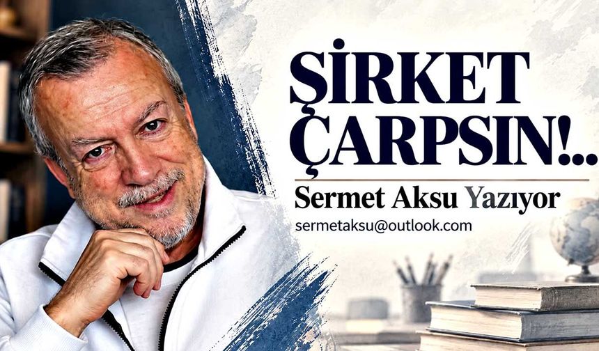Şirket çarpsın!..